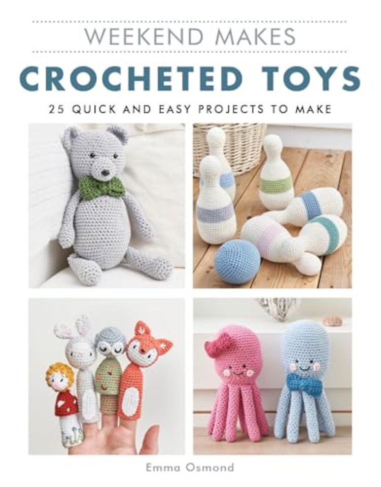 Weekend Makes: Crocheted Toys – 25 Quick and Easy Projects to Make