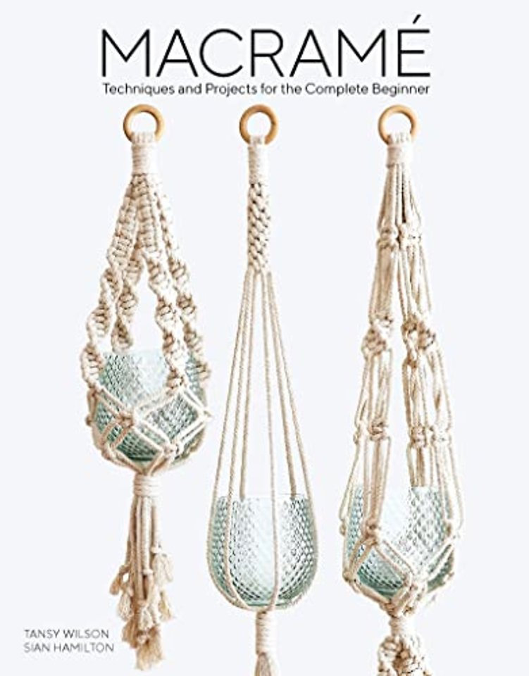 Macramé – Techniques and Projects for the Complete Beginner