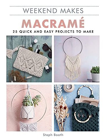 Weekend Makes: Macramé – 25 Quick and Easy Projects to Make