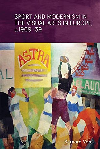 Sport and Modernism in the Visual Arts in Europe, c. 1909–39