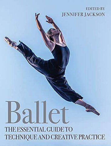 Ballet – The Essential Guide to Technique and Creative Practice