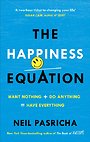 The Happiness Equation : Want Nothing + Do Anything = Have Everything The Happiness Equation : Want Nothing + Do Anything = Have Everything