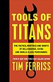 Tools of Titans: The Tactics, Routines, and Habits of Billionaires, Icons, and World-Class Performers