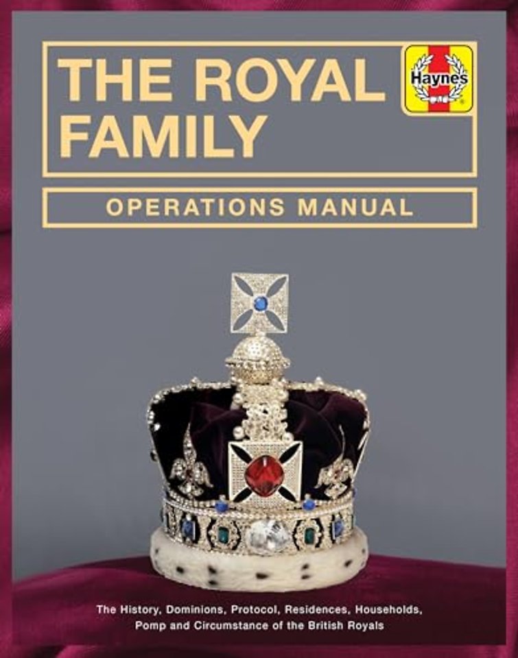 Royal Family Operations Manual – The history, dominions, protocol, residences, households, pomp and circumstance of the British Royals