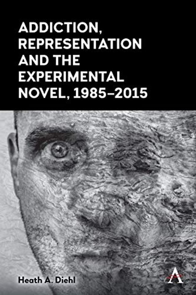 Addiction, Representation and the Experimental Novel, 1985–2015