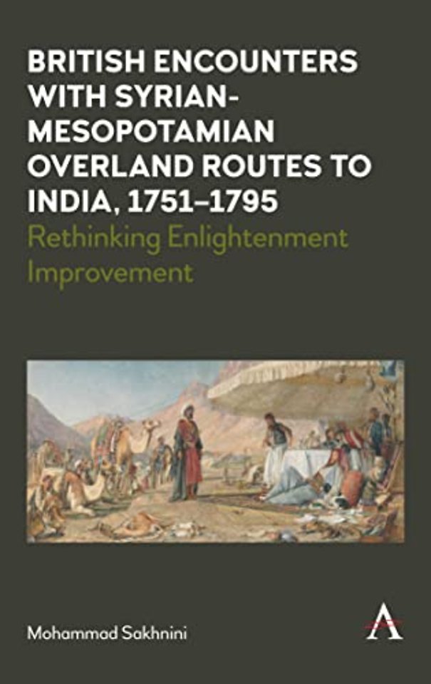 British Encounters with Syrian-Mesopotamian Overland Routes to India, 1751-1795