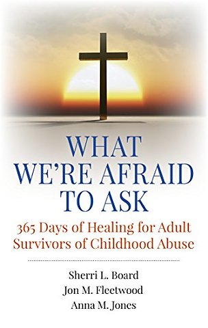 What We`re Afraid to Ask: 365 Days of Healing for Adult Survivors of Childhood Abuse
