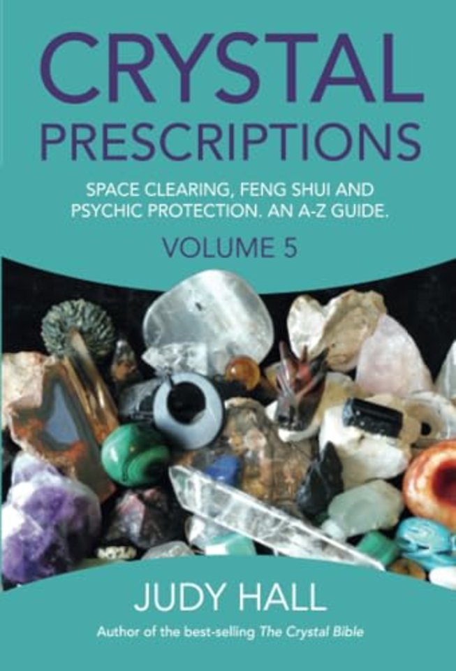 Crystal Prescriptions volume 5 – Space clearing, Feng Shui and Psychic Protection. An A–Z guide.