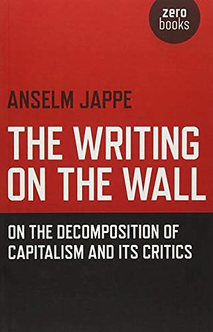 Writing on the Wall, The – On the Decomposition of Capitalism and Its Critics