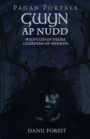 Pagan Portals – Gwyn ap Nudd – Wild god of Faery, Guardian of Annwfn