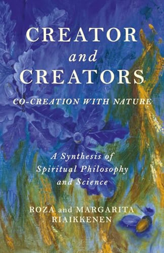 Creator and Creators – Co–creation with Nature – A Synthesis of Spiritual Philosophy and Science
