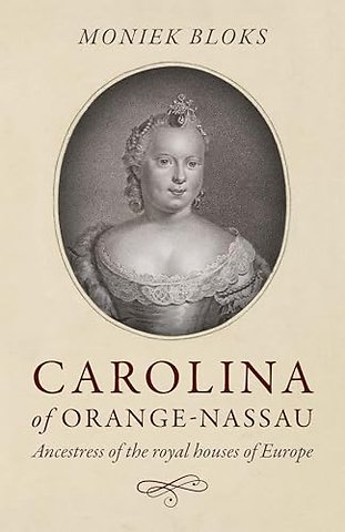 Carolina of Orange–Nassau – Ancestress of the royal houses of Europe