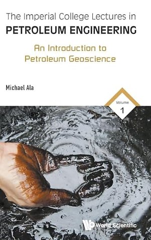 Imperial College Lectures In Petroleum Engineering, The - Volume 1: An Introduction To Petroleum Geoscience