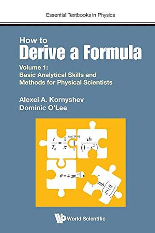 How To Derive A Formula - Volume 1: Basic Analytical Skills And Methods For Physical Scientists