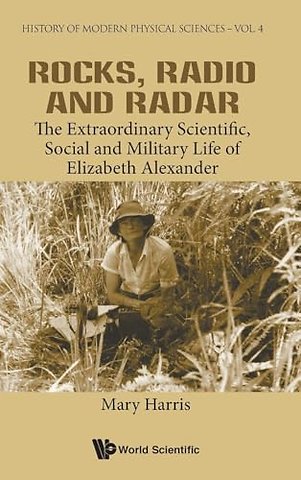 Rocks, Radio And Radar: The Extraordinary Scientific, Social And Military Life Of Elizabeth Alexander