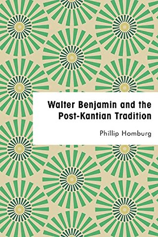 Walter Benjamin and the Post-Kantian Tradition
