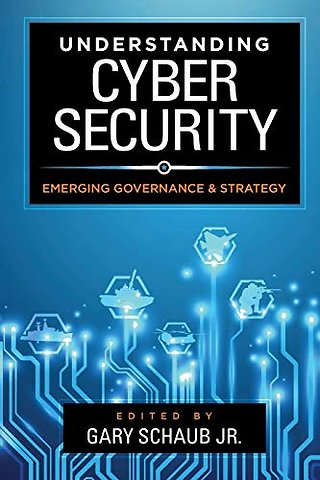 Understanding Cybersecurity : Emerging Governance and Strategy