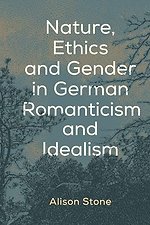 Nature, Ethics and Gender in German Romanticism and Idealism