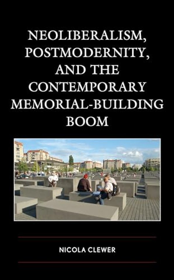 Neoliberalism, Postmodernity, and the Contemporary Memorial-Building Boom