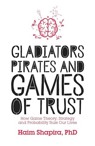 Gladiators, Pirates and Games of Trust – How Game Theory, Strategy and Probability Rule Our Lives