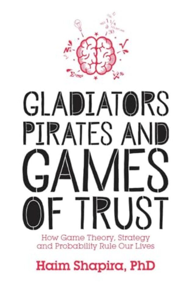 Gladiators, Pirates and Games of Trust – How Game Theory, Strategy and Probability Rule Our Lives