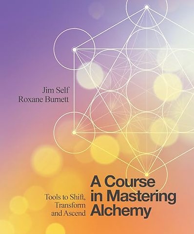 A Course in Mastering Alchemy – Tools to Shift, Transform and Ascend