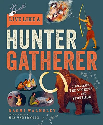 Live Like a Hunter Gatherer – Discovering the Secrets of the Stone Age