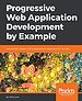 Progressive Web Application Development by Example