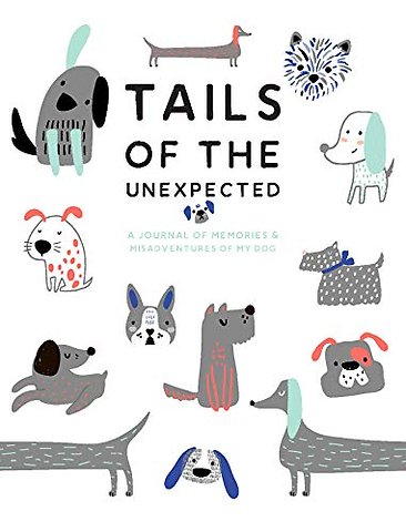 Tails of the Unexpected: A Journal of Memories and Misadventures of my Dog