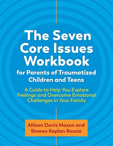 The Seven Core Issues Workbook for Parents of Traumatized Children and Teens