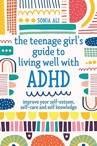 The Teenage Girl's Guide to Living Well with ADHD