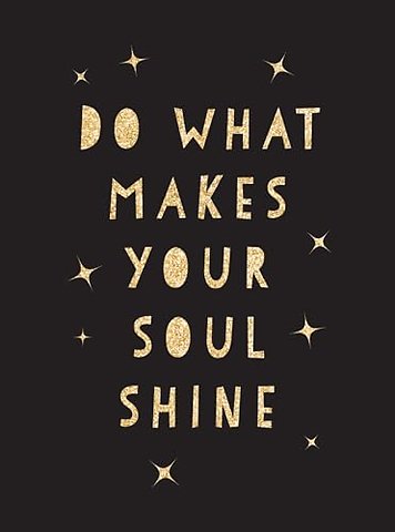 Do What Makes Your Soul Shine