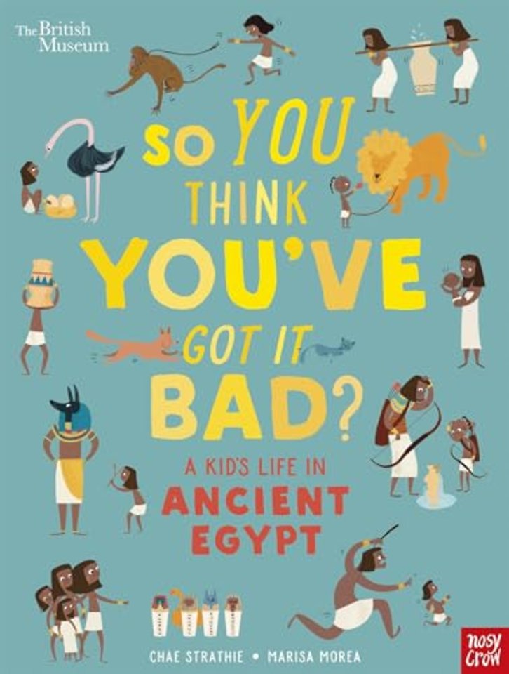 British Museum: So You Think You've Got It Bad? A Kid's Life in Ancient Egypt