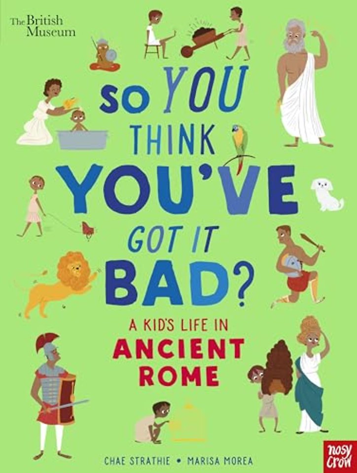 British Museum: So You Think You've Got It Bad? A Kid's Life in Ancient Rome