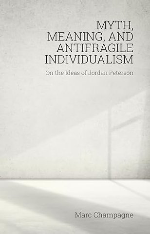 Myth, Meaning, and Antifragile Individualism: On the Ideas of Jordan Peterson