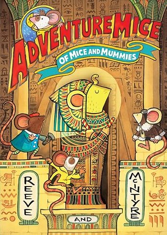 Adventuremice: Of Mice and Mummies - from bestselling creative dream team, Reeve and McIntyre