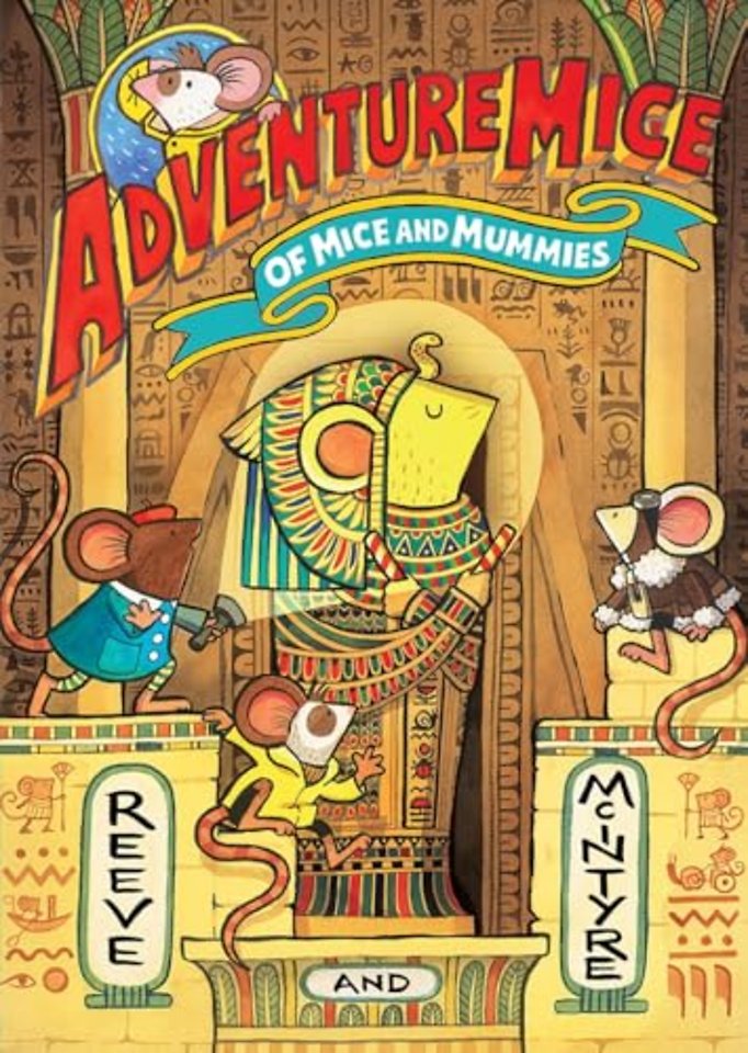Adventuremice: Of Mice and Mummies - from bestselling creative dream team, Reeve and McIntyre