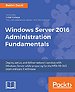 Windows Server 2016 Administration Fundamentals Windows Server 2016 Administration Fundamentals