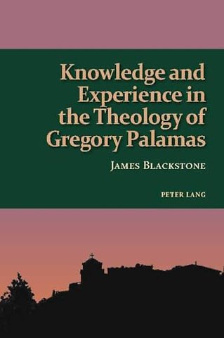 Knowledge and Experience in the Theology of Gregory Palamas
