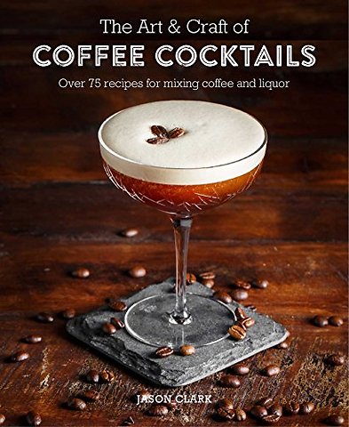 The Art & Craft of Coffee Cocktails
