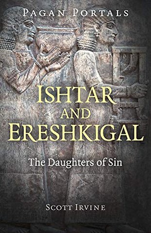 Pagan Portals – Ishtar and Ereshkigal – The Daughters of Sin