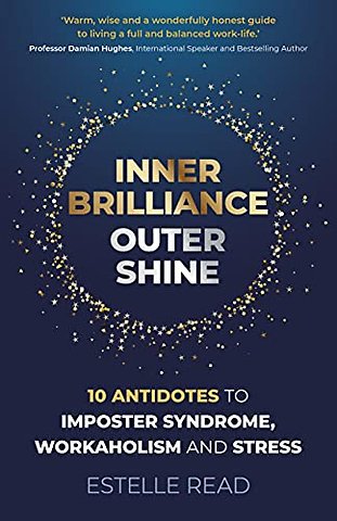 Inner Brilliance, Outer Shine – 10 Antidotes to Imposter Syndrome, Workaholism and Stress