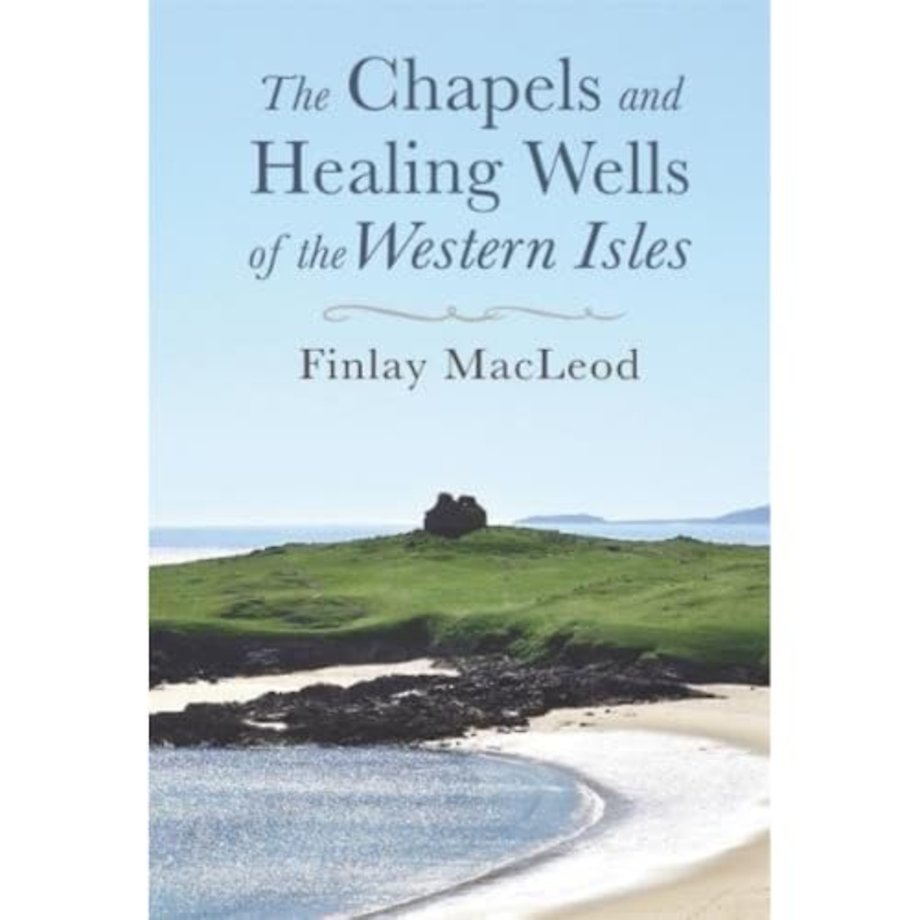 The Chapels and Healings Wells of the Western Isles