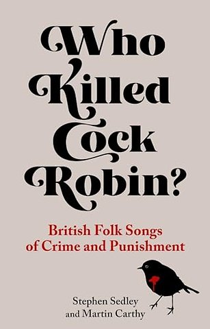 Who Killed Cock Robin? – British Folk Songs of Crime and Punishment