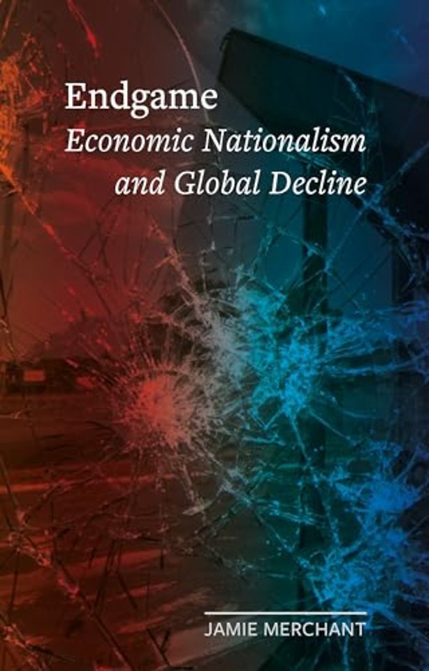 Endgame – Economic Nationalism and Global Decline