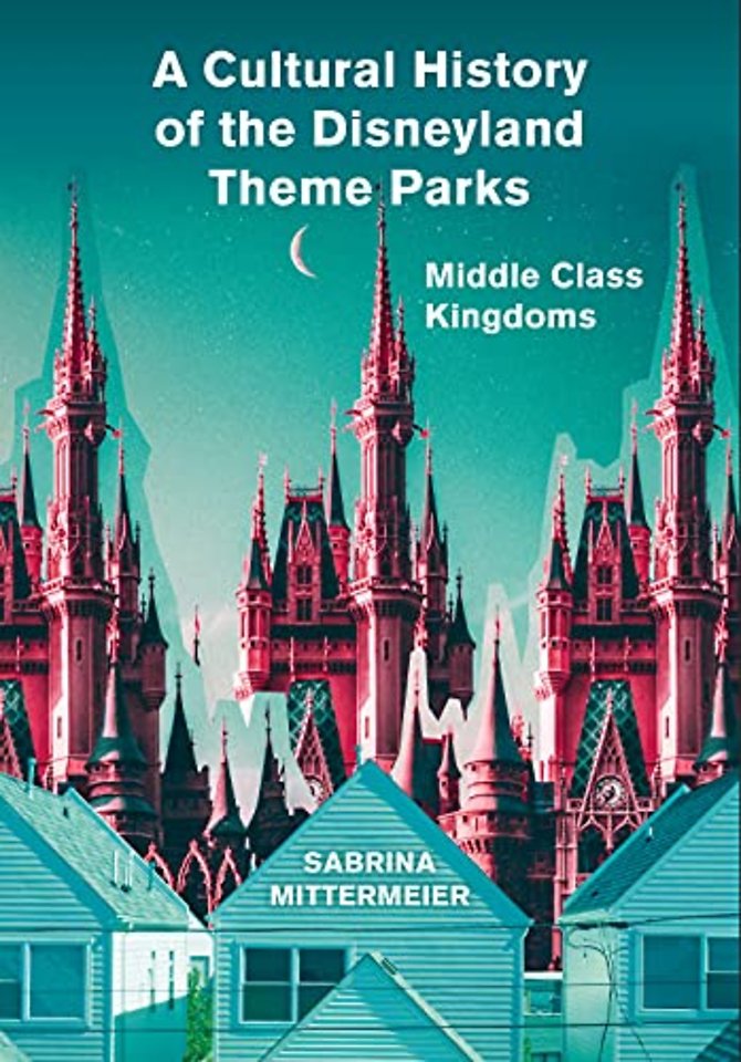 A Cultural History of the Disneyland Theme Parks