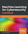 Machine Learning for Cybersecurity Cookbook Machine Learning for Cybersecurity Cookbook