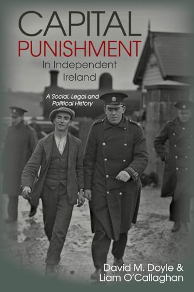 Capital Punishment in Independent Ireland – A Social, Legal and Political History