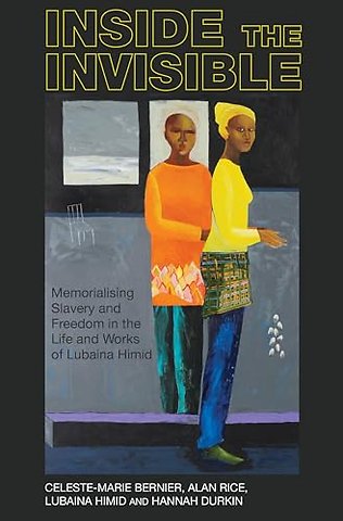 Inside the invisible – Memorialising Slavery and Freedom in the Life and Works of Lubaina Himid