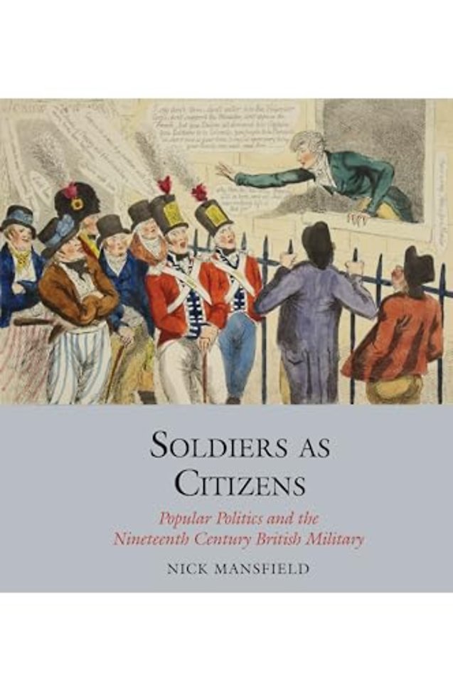 Soldiers as Citizens – Popular Politics and the Nineteenth–Century British Military